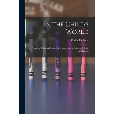 In the Child's World: Morning Talks and Stories for Kindergartens, Primary Schools and Homes