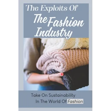The Exploits Of The Fashion Industry: Take On Sustainability In The World Of Fashion