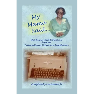 My Mama Said: Wit, Humor and Reflections from an Extraordinary Depression-Era Woman