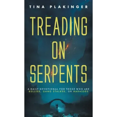 Treading On Serpents: A Daily Devotional for Those Who are Bullied, Gang Stalked, or Harassed