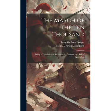 The March of the Ten Thousand: Being a Translation of the Anabasis, Preceded by a Life of Xenophon