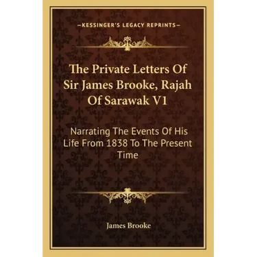 The Private Letters of Sir James Brooke, Rajah of Sarawak V1: Narrating the Events of His Life from 1838 to the Present Time