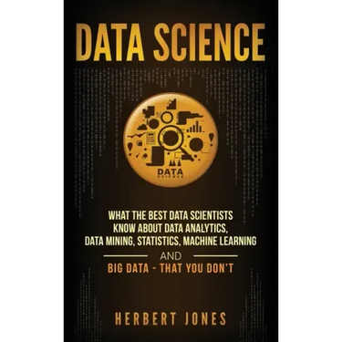 Data Science: What the Best Data Scientists Know About Data Analytics, Data Mining, Statistics, Machine Learning, and Big Data - That You Don't