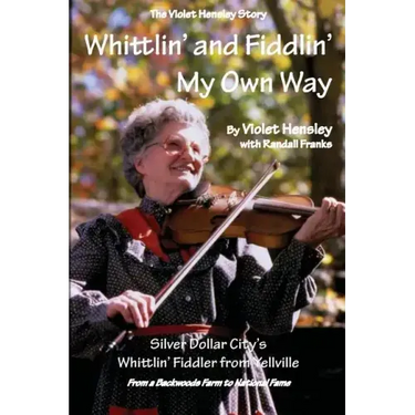 Whittlin' and Fiddlin' My Own Way: The Violet Hensley Story