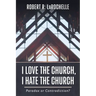 I Love the Church, I Hate the Church: Paradox or Contradiction?