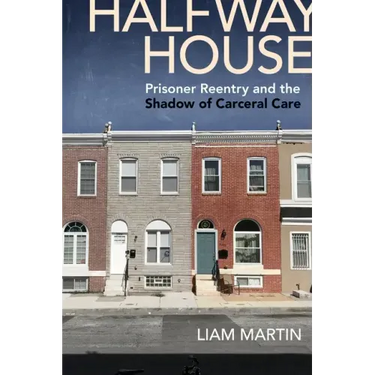 Halfway House: Prisoner Reentry and the Shadow of Carceral Care