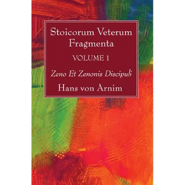 Stoicorum Veterum Fragmenta Volume 1: Zeno Et Zenonis Discipuli