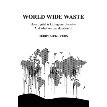 World Wide Waste: How Digital Is Killing Our Planet-and What We Can Do About It