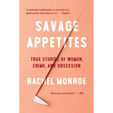 Savage Appetites: True Stories of Women, Crime, and Obsession