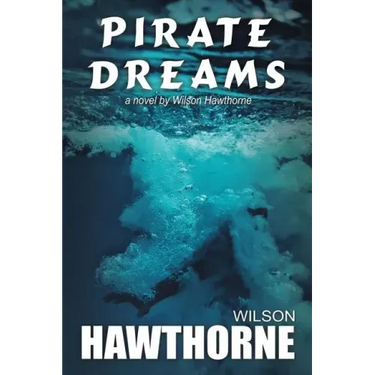 Pirate Dreams, a Novel by Wilson Hawthorne