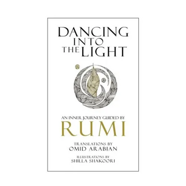 Dancing Into The Light: An Inner Journey Guided By Rumi