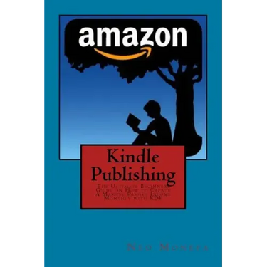 Kindle Publishing: The Ultimate Beginners Guide on How to Create A Massive Passive Income Monthly with KDP