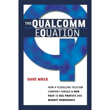 The Qualcomm Equation: How a Fledgling Telecom Company Forged a New Path to Big Profits and Market Dominance