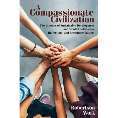 A Compassionate Civilization: The Urgency of Sustainable Development and Mindful Activism - Reflections and Recommendations