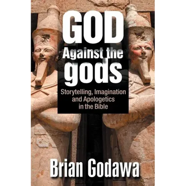 God Against the gods: Storytelling, Imagination and Apologetics in the Bible
