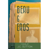Beau & Eros: A novel by J.C.Sutton