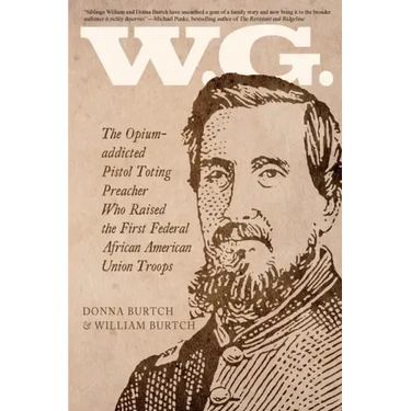 W.G.: The Opium-addicted Pistol Toting Preacher Who Raised the First Federal African American Union Troops