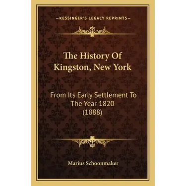 The History Of Kingston, New York: From Its Early Settlement To The Year 1820 (1888)