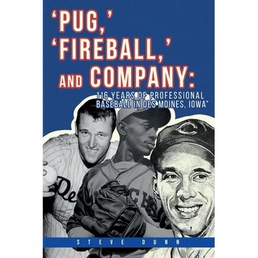Pug, ' 'Fireball, ' and Company: 116 Years of Professional Baseball in Des Moines, Iowa