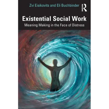 Existential Social Work: Meaning Making in the Face of Distress