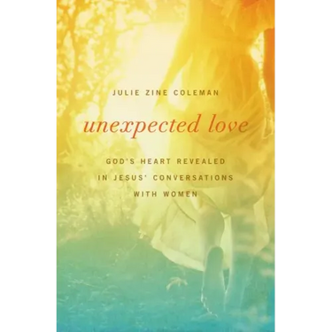 Unexpected Love: God's Heart Revealed in Jesus' Conversations with Women