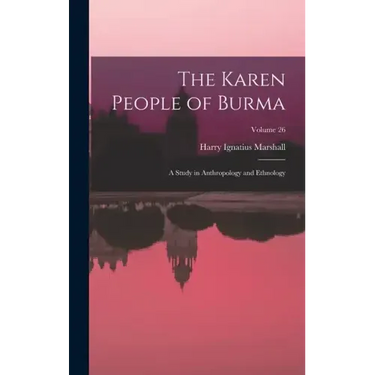The Karen People of Burma: A Study in Anthropology and Ethnology; Volume 26