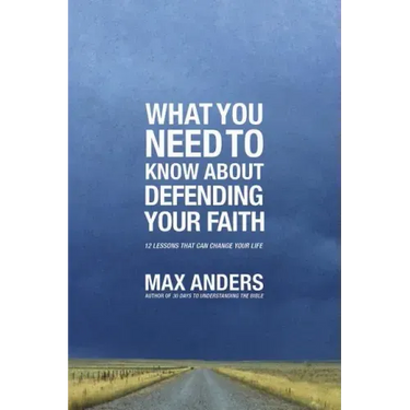 What You Need to Know about Defending Your Faith: 12 Lessons That Can Change Your Life