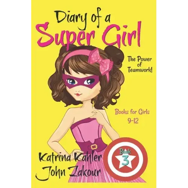 Diary of a Super Girl - Book 3: The Power of Teamwork!: Books for Girls 9 -12