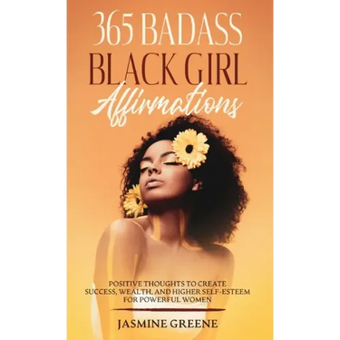 365 Badass Black Girl Affirmations: Positive Thoughts to Create Success, Wealth, and Higher Self-Esteem for Powerful Women