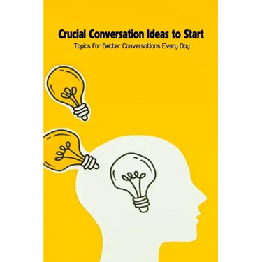 Crucial Conversation Ideas to Start: Topics for Better Conversations Every Day