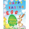 Happy Easter Egg: Happy Easter Egg Coloring Book- Funny Coloring Pages With Easter Eggs and Bunnies For Kids Makes This Book The Perfect
