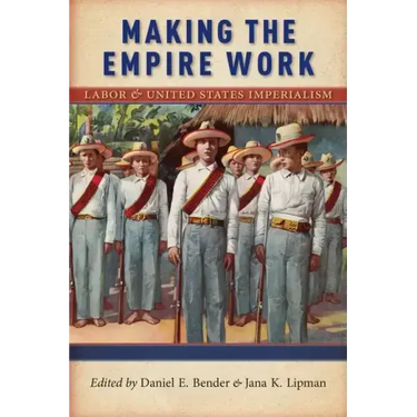 Making the Empire Work: Labor and United States Imperialism
