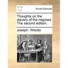 Thoughts on the Slavery of the Negroes. the Second Edition.