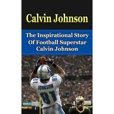 Calvin Johnson: The Inspirational Story of Football Superstar Calvin Johnson