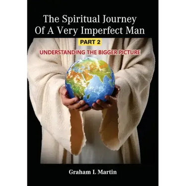 The Spiritual Journey of a Very Imperfect Man: Understanding the Bigger Picture