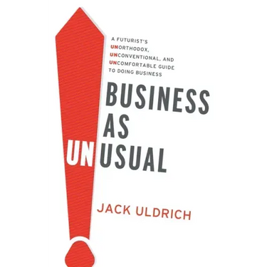 Business As Unusual: A Futurist's Unorthodox, Unconventional, and Uncomfortable Guide to Doing Business
