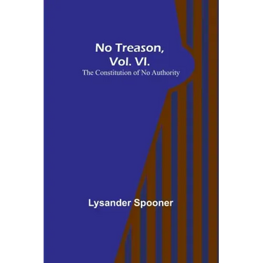 No Treason, Vol. VI.: The Constitution of No Authority