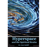Hyperspace and the Spiritual Realm: Building of the Scriptural Case that the Spiritual Realm is located in the Higher Dimensions of our Space Time Con