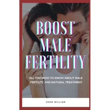 Boost Male Fertility: All You Need To Know About Male Fertility And Natural Treatment