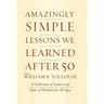 Amazingly Simple Lessons We Learned After 50: A Collection of Letters and Bytes of Wisdom for All Ages