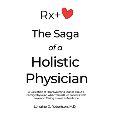 The Saga of a Holistic Physician: A Collection of Heartwarming Stories about a Family Physician who Treated Her Patients with Love and Caring as well