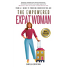 The Empowered Expat Woman: Your A-Z Guide To Thriving Wherever You Are
