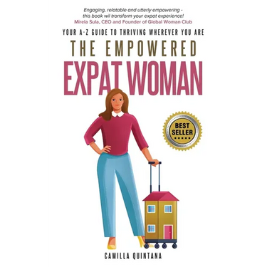 The Empowered Expat Woman: Your A-Z Guide To Thriving Wherever You Are
