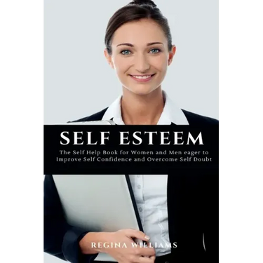 Self Esteem: The Self Help Book for Women and Men eager to Improve Self Confidence and Overcome Self Doubt
