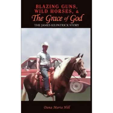 Blazing Guns, Wild Horses, & the Grace of God: The James Kilpatrick Story