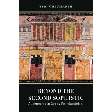 Beyond the Second Sophistic: Adventures in Greek Postclassicism