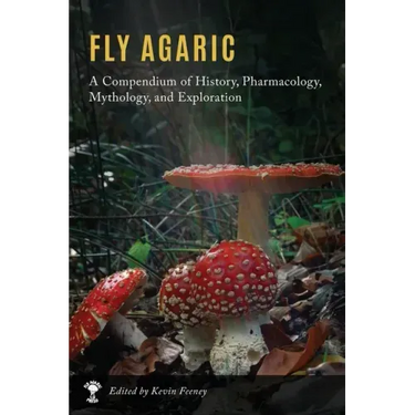 Fly Agaric: A Compendium of History, Pharmacology, Mythology, & Exploration