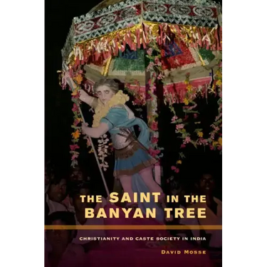 The Saint in the Banyan Tree: Christianity and Caste Society in India Volume 14