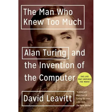 The Man Who Knew Too Much: Alan Turing and the Invention of the Computer