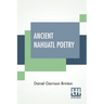 Ancient Nahuatl Poetry: Containing The Nahuatl Text Of XXVII Ancient Mexican Poems. With A Translation, Introduction, Notes And Vocabulary.
